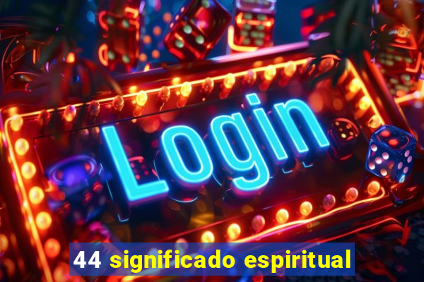 44 significado espiritual